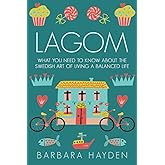 Lagom: What You Need to Know About the Swedish Art of Living a Balanced Life (Scandinavian Life Philosophies)