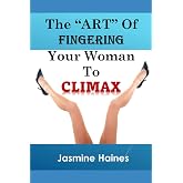 The Art Of Fingering A Woman To Climax