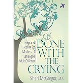 Done With The Crying: Help and Healing for Mothers of Estranged Adult Children