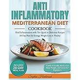 Anti-Inflammatory Mediterranean Diet Cookbook: Heal Inflammation with 70+ Quick & Delicious Recipes | 28-Day Meal Plan for Energy, Weight Loss & Vitality | Perfect for Busy People and Beginners