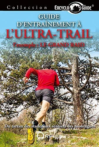 Guide D Entrainement A L Ultra Trail L Exemple Le Grand Raid Lacroix Eric 9791029800658 Amazon Com Books