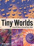 Tiny Worlds: Creative Macrophotography Skills