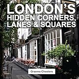 London's Hidden Corners, Lanes & Squares by Graeme Chesters