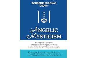 Angelic Mysticism: A Complete Guidebook of Esoteric Teachings & Practices to Experience the Divine Angelic Energies (Celestial Gifts)
