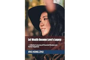 Let Wealth Become Loves Legacy  A Mothers Journey of Financial Wisdom and Family Happiness: òƸΪ һλĸ׵Ĳ̾Ҹ
