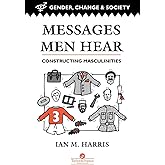 Messages Men Hear: Constructing Masculinities (Gender, Change and Society Series)