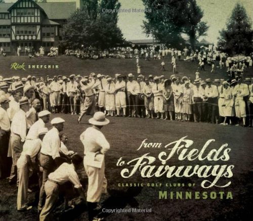 From Fields to Fairways: Classic Golf Clubs of Minnesota From Fields to Fairways: Classic Golf Clubs of Minnesota