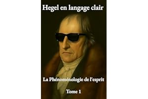 Hegel en langage clair - La Phénoménologie de l'esprit - Tome 1 (French Edition)