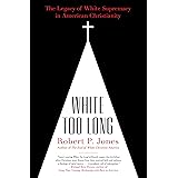 White Too Long: The Legacy of White Supremacy in American Christianity