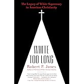 White Too Long: The Legacy of White Supremacy in American Christianity