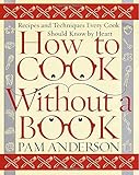How to Cook Without a Book: Recipes and Techniques Every Cook Should Know by Heart