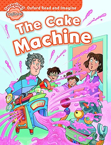 Oxford Read and Imagine: Beginner: The Cake Machine