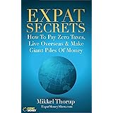 Expat Secrets: How To Pay Zero Taxes, Live Overseas & Make Giant Piles of Money