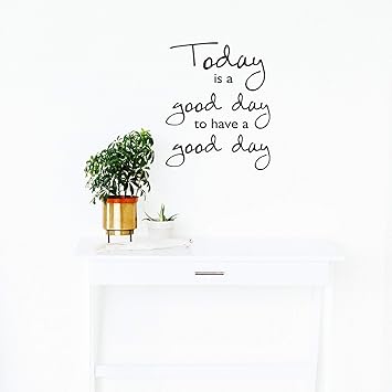 Amazon Com Today Is A Good Day To Have A Good Day Inspirational