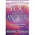 You Are the Answer: Discovering and Fulfilling Your Soul's Purpose