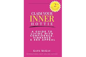 Claim Your Inner Hottie: How To Live a Life with Greater Confidence, Vitality and Sex Appeal