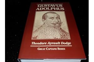 Gustavus Adolphus: A History of the Art of War from Its Revival After the Middle Ages to the End of the Spanish Succession Wa
