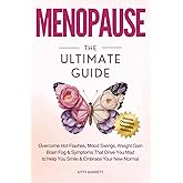 MENOPAUSE The Ultimate Guide: Overcome Hot Flashes, Mood Swings, Weight Gain, Brain Fog & Symptoms That Drive You Mad, to Help You Smile & Embrace Your New Normal (Women's Wellness Series)