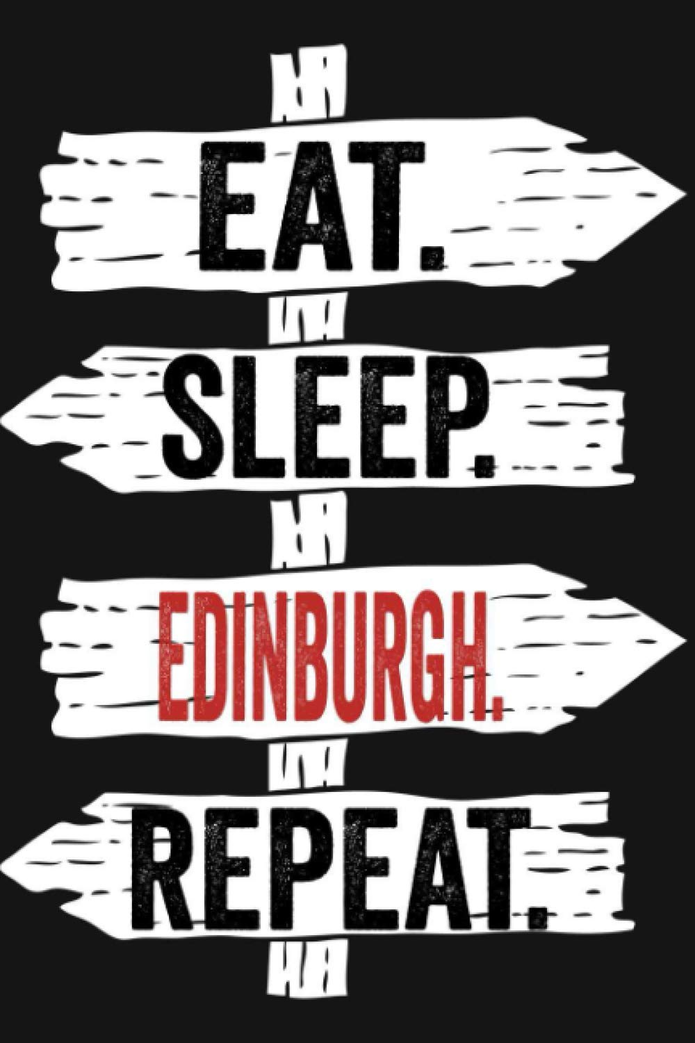 Eat Sleep Edinburgh Repeat: Funny Lined Notebook For Edinburgh Lover/ Diary Notebook Journal For Writing For Edinburgh addicted, 120 Pages, 6x9 inches.