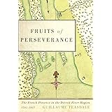 Fruits of Perseverance: The French Presence in the Detroit River Region, 1701-1815 (Volume 4) (McGill-Queen’s French Atlantic