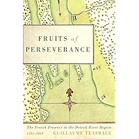 Fruits of Perseverance: The French Presence in the Detroit River Region, 1701-1815 (McGill-Queen's French Atlantic… book cover
