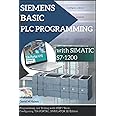 SIEMENS BASIC PLC PROGRAMMING with SIMATIC S7-1200: Programming and Testing with STEP 7 Basic, Configuring, TIA PORTAL, SIMULATOR 3D Edition