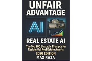 UNFAIR ADVANTAGE: REAL ESTATE AI: The Top 260 Strategic Prompts for Residential Real Estate Agents: 2026 Edition