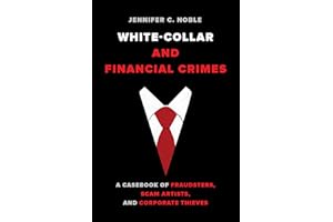 White Collar and Financial Crimes: A Casebook of Fraudsters, Scam Artists, and Corporate Thieves