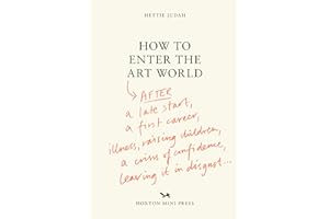 How to Enter the Art World...: AFTER a late start / a first career / raising children / caring for parents / recovering from 