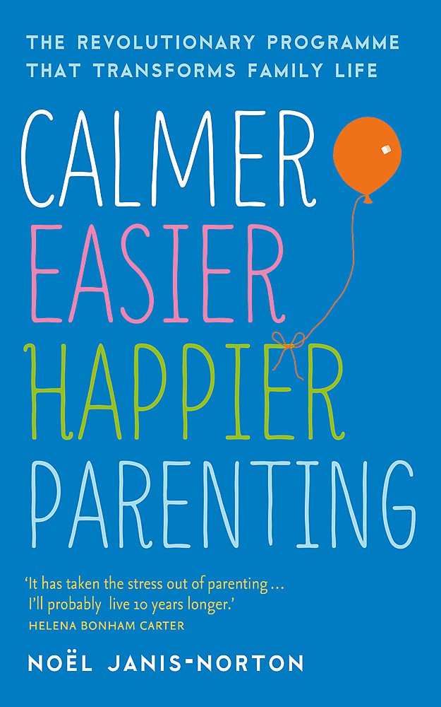 Calmer, Easier, Happier Parenting: The Revolutionary Programme That Transforms Family Life