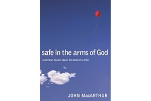 Safe in the Arms of God: Truth from Heaven About the Death of a Child – Biblical Comfort for Christian Parents and Families E