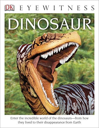 Eyewitness Dinosaur: Enter the Incredible World of the Dinosaursâ€”from How They Lived to their Disappe (DK Eyewitness)