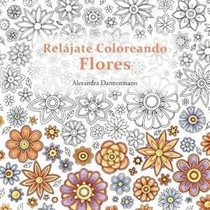 Relájate Coloreando Flores: Pintar y relajarse. Un libro para colorear para adultos. (Spanish Edition)
