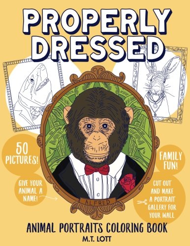 Properly Dressed: Animal Portraits Coloring Book by M T Lott