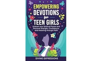 Empowering Devotions for Teen Girls: Unleash Your Spiritual Power and Discover Strength, Confidence, and Meaning Through Faith