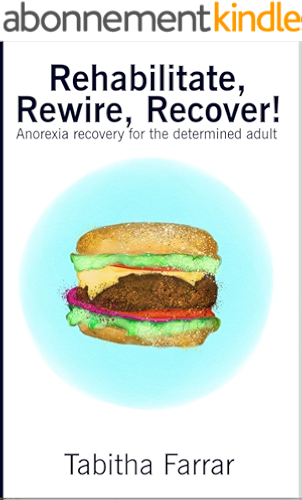 Download Rehabilitate, Rewire, Recover!: Anorexia recovery for the determined adult (English Edition) PDF