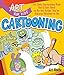Art for Kids: Cartooning: The Only Cartooning Book You'll Ever Need to Be the Artist You've Always Wanted to Be by 