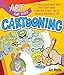 Art for Kids: Cartooning: The Only Cartooning Book You'll Ever Need to Be the Artist You've Always W by 