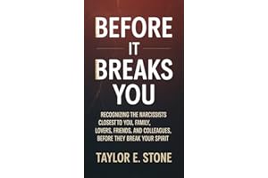 BEFORE IT BREAKS YOU: Recognizing the Narcissists Closest to You, Family, Lovers, Friends, and Colleagues, Before They Break 