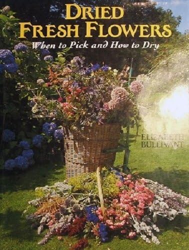 Dried Fresh Flowers from Your Garden: When to Pick and How to Dry