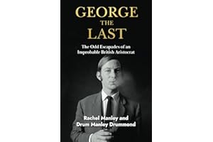 George The Last: The Odd Escapades of an Improbable British Aristocrat