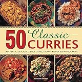 50 Classic Curries: Authentic, Deliciously Spicy Dishes, Shown In Over 300 Photographs by