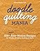 Doodle Quilting Mania: 250+ New Free-Motion Designs for Blocks, Borders, Sashing & More by Cheryl Malkowski