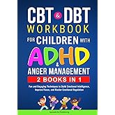 CBT & DBT Workbook for Children with ADHD & Anger Management (2 BOOKS IN 1): Fun and Engaging Techniques to Build Emotional I