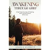 Awakening Through Grief: A Spiritual Journey of Healing and Transformation After Loss