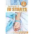 IV Starts for the RN and EMT: RAPID and EASY Guide to Mastering Intravenous Catheterization, Cannulation and Venipuncture Sticks for Nurses and Paramedics from the Fundamentals to Advanced Care Skills