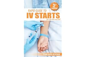 IV Starts for the RN and EMT: RAPID and EASY Guide to Mastering Intravenous Catheterization, Cannulation and Venipuncture Sticks for Nurses and Paramedics from the Fundamentals to Advanced Care Skills