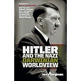 Hitler and the Nazi Darwinian Worldview: How the Nazi Eugenic Crusade for a Superior Race Caused the Greatest Holocaust in Wo