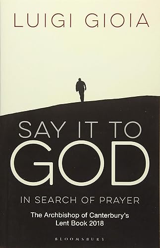 Download Say It to God: In Search of Prayer, The Archbishop of Canterbury's Lent Book 2018 PDF