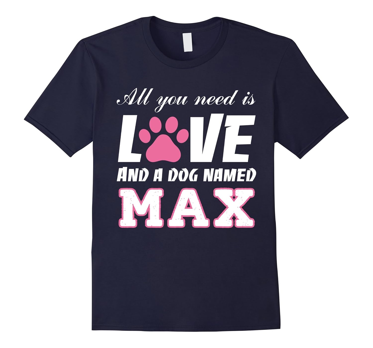 All you need is love and a dog named Max T Shirt-My Dog-AZP